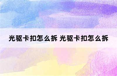 光驱卡扣怎么拆 光驱卡扣怎么拆